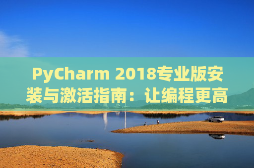 PyCharm 2018专业版安装与激活指南：让编程更高效